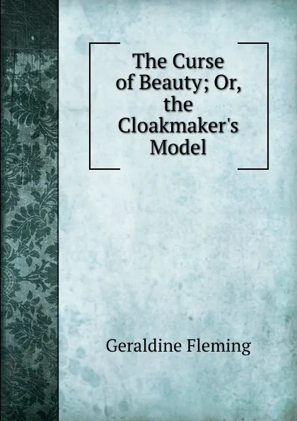 Обложка книги The Curse of Beauty; Or, the Cloakmaker.s Model, Geraldine Fleming