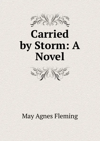 Обложка книги Carried by Storm: A Novel, Fleming May Agnes