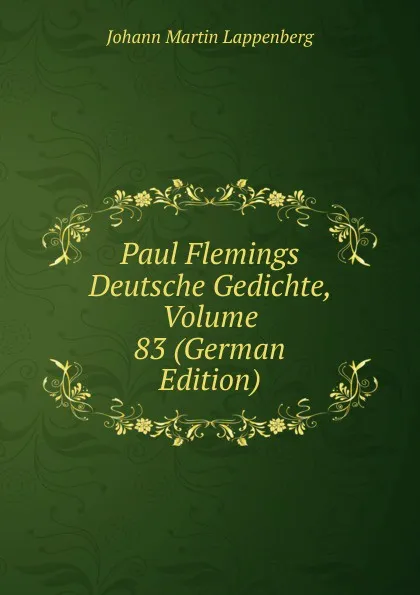 Обложка книги Paul Flemings Deutsche Gedichte, Volume 83 (German Edition), Johann Martin Lappenberg