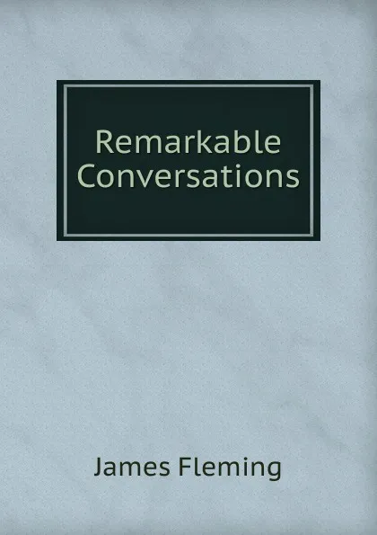 Обложка книги Remarkable Conversations, James Fleming