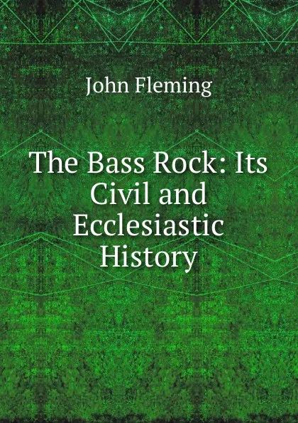 Обложка книги The Bass Rock: Its Civil and Ecclesiastic History, John Fleming