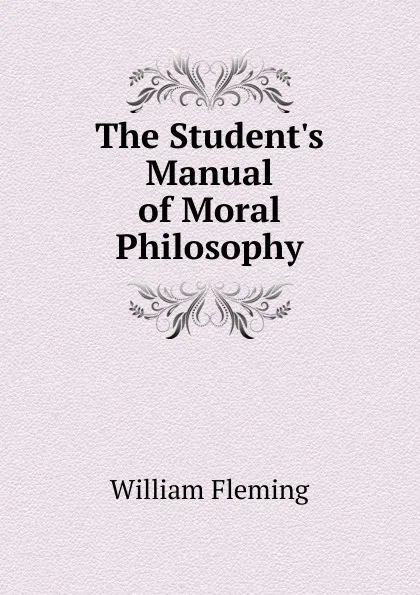 Обложка книги The Student.s Manual of Moral Philosophy, William F. Fleming