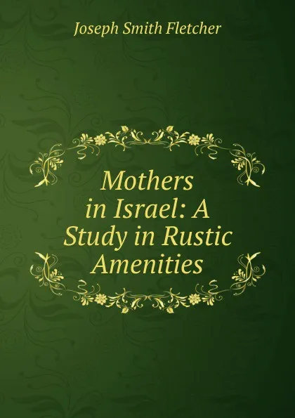 Обложка книги Mothers in Israel: A Study in Rustic Amenities, Fletcher Joseph Smith