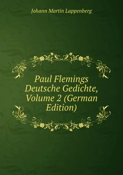 Обложка книги Paul Flemings Deutsche Gedichte, Volume 2 (German Edition), Johann Martin Lappenberg