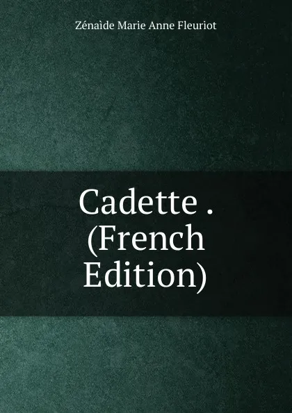 Обложка книги Cadette . (French Edition), Zenaìde Marie Anne Fleuriot