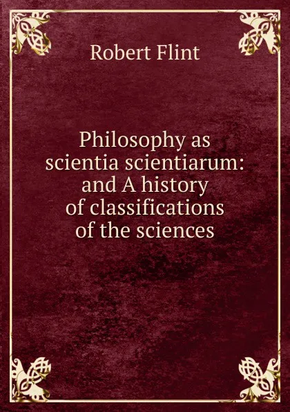 Обложка книги Philosophy as scientia scientiarum: and A history of classifications of the sciences, Flint Robert