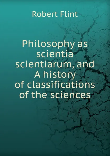 Обложка книги Philosophy as scientia scientiarum, and A history of classifications of the sciences, Flint Robert