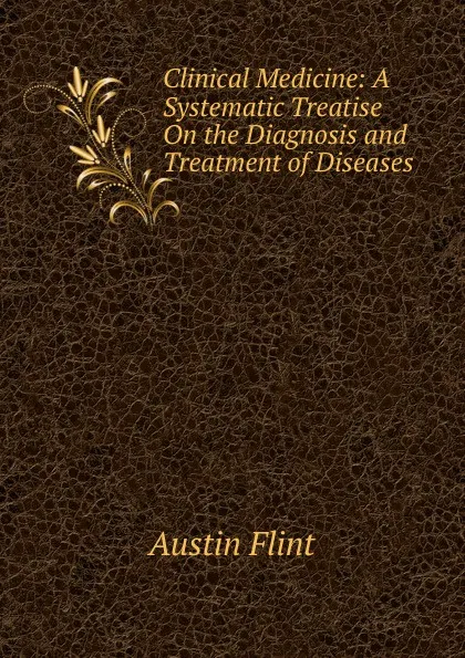 Обложка книги Clinical Medicine: A Systematic Treatise On the Diagnosis and Treatment of Diseases, Flint Austin