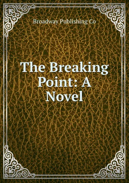 Обложка книги The Breaking Point: A Novel, Broadway Publishing Co