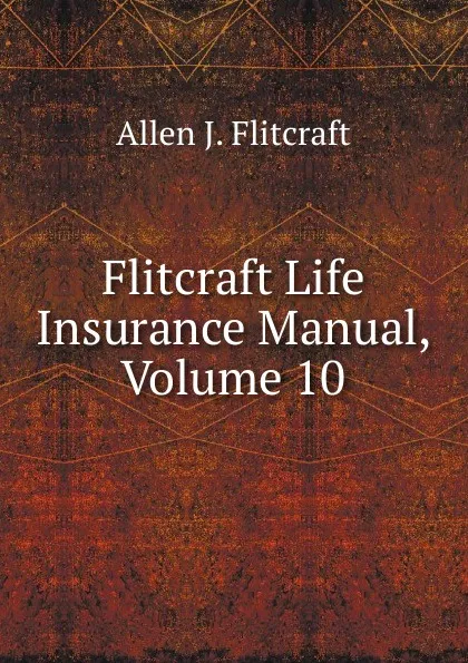 Обложка книги Flitcraft Life Insurance Manual, Volume 10, Allen J. Flitcraft