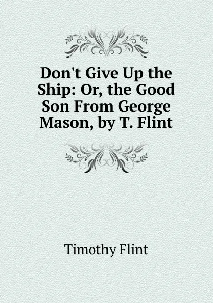 Обложка книги Don.t Give Up the Ship: Or, the Good Son From George Mason, by T. Flint., Timothy Flint