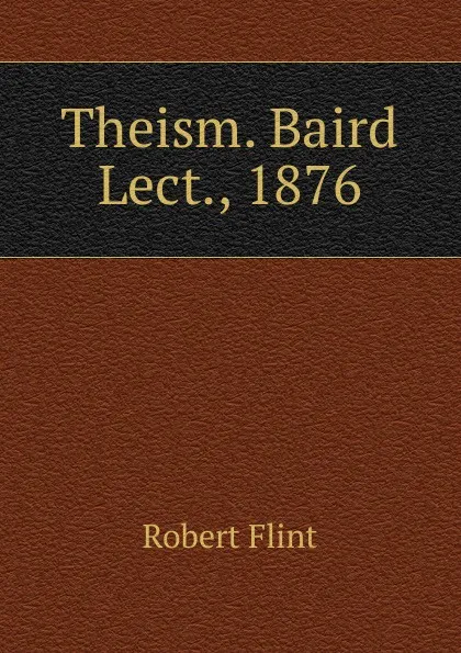 Обложка книги Theism. Baird Lect., 1876, Flint Robert