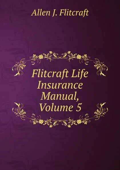 Обложка книги Flitcraft Life Insurance Manual, Volume 5, Allen J. Flitcraft