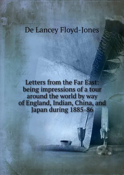 Обложка книги Letters from the Far East: being impressions of a tour around the world by way of England, Indian, China, and Japan during 1885-86, De Lancey Floyd-Jones