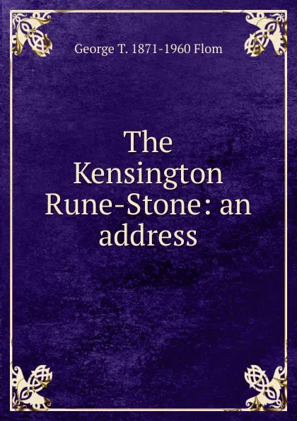 Обложка книги The Kensington Rune-Stone: an address, George T. 1871-1960 Flom