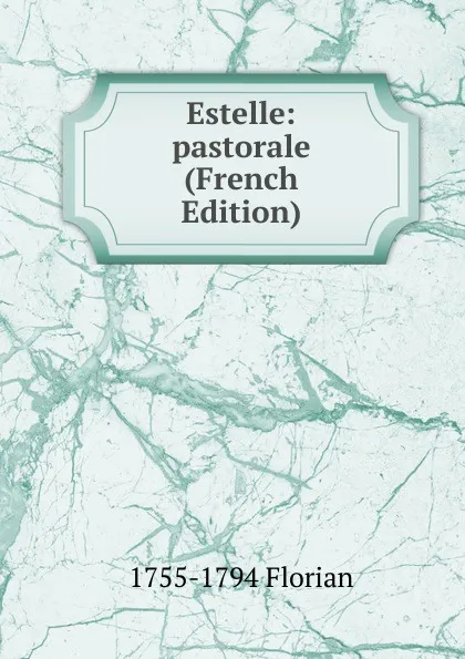 Обложка книги Estelle: pastorale (French Edition), 1755-1794 Florian