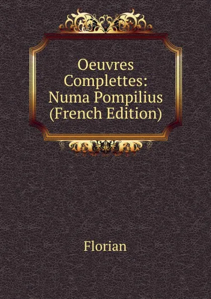 Обложка книги Oeuvres Complettes: Numa Pompilius (French Edition), Florian