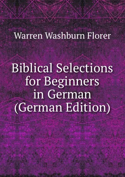 Обложка книги Biblical Selections for Beginners in German (German Edition), Warren Washburn Florer