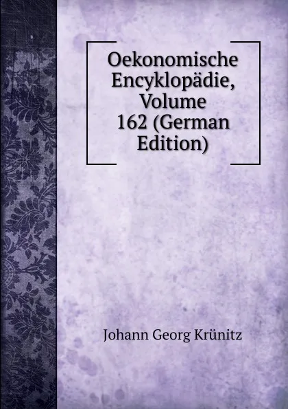 Обложка книги Oekonomische Encyklopadie, Volume 162 (German Edition), Johann Georg Krünitz