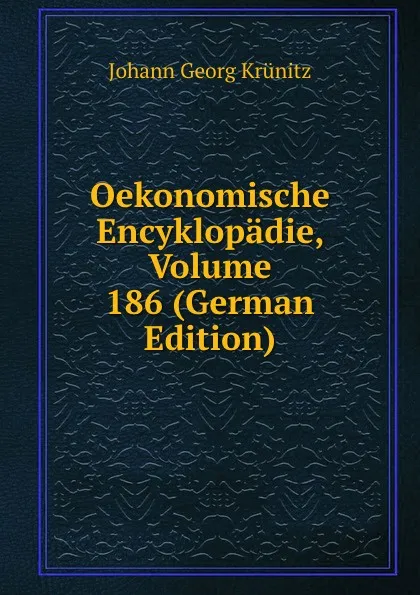 Обложка книги Oekonomische Encyklopadie, Volume 186 (German Edition), Johann Georg Krünitz