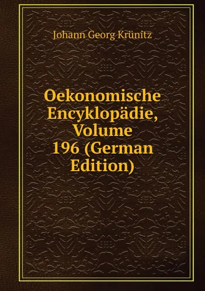 Обложка книги Oekonomische Encyklopadie, Volume 196 (German Edition), Johann Georg Krünitz