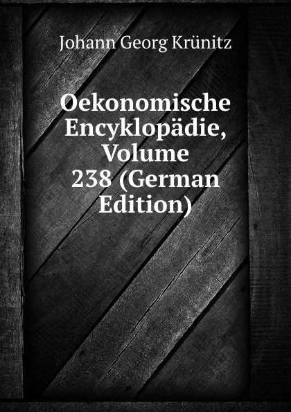 Обложка книги Oekonomische Encyklopadie, Volume 238 (German Edition), Johann Georg Krünitz