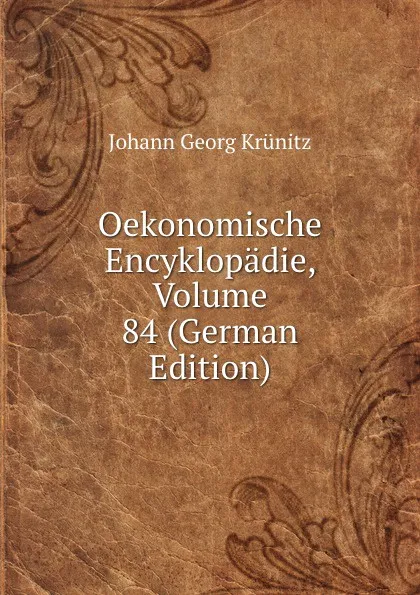 Обложка книги Oekonomische Encyklopadie, Volume 84 (German Edition), Johann Georg Krünitz