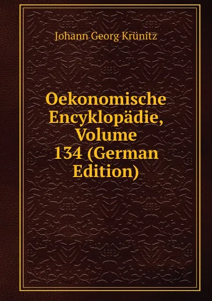 Обложка книги Oekonomische Encyklopadie, Volume 134 (German Edition), Johann Georg Krünitz