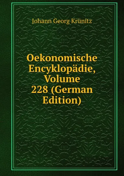 Обложка книги Oekonomische Encyklopadie, Volume 228 (German Edition), Johann Georg Krünitz