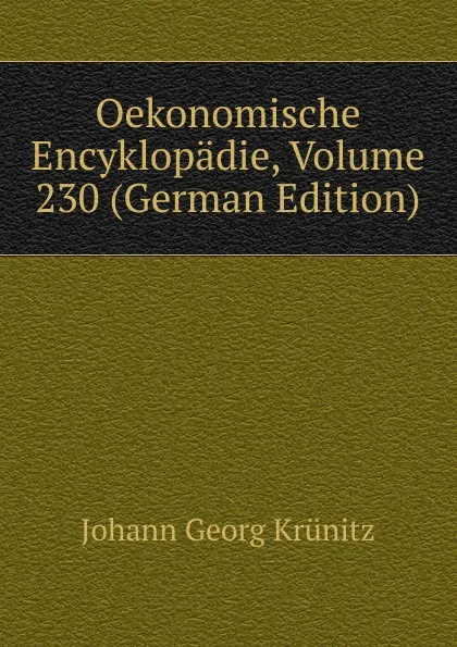 Обложка книги Oekonomische Encyklopadie, Volume 230 (German Edition), Johann Georg Krünitz