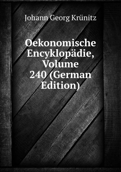 Обложка книги Oekonomische Encyklopadie, Volume 240 (German Edition), Johann Georg Krünitz