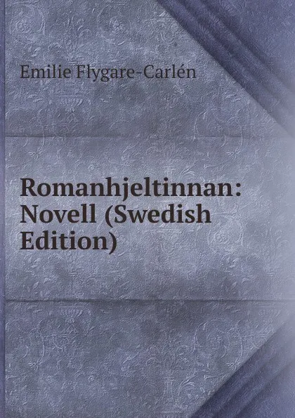 Обложка книги Romanhjeltinnan: Novell (Swedish Edition), E. Flygare-Carlén