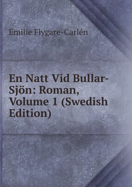 Обложка книги En Natt Vid Bullar-Sjon: Roman, Volume 1 (Swedish Edition), E. Flygare-Carlén