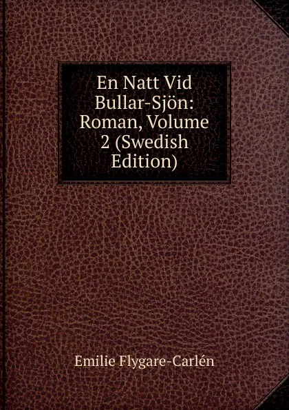 Обложка книги En Natt Vid Bullar-Sjon: Roman, Volume 2 (Swedish Edition), E. Flygare-Carlén