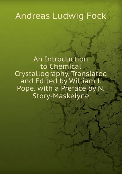 Обложка книги An Introduction to Chemical Crystallography, Translated and Edited by William J.Pope. with a Preface by N.Story-Maskelyne, Andreas Ludwig Fock