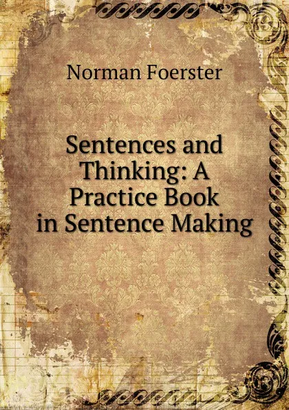 Обложка книги Sentences and Thinking: A Practice Book in Sentence Making, Norman Foerster