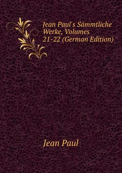 Обложка книги Jean Paul.s Sammtliche Werke, Volumes 21-22 (German Edition), J. Paul