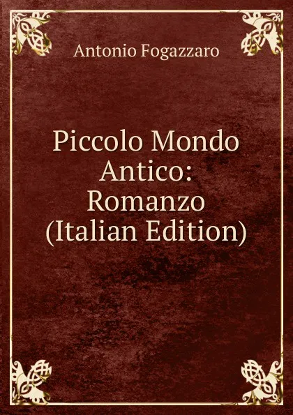 Обложка книги Piccolo Mondo Antico: Romanzo (Italian Edition), Fogazzaro Antonio