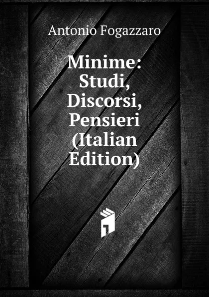 Обложка книги Minime: Studi, Discorsi, Pensieri (Italian Edition), Fogazzaro Antonio