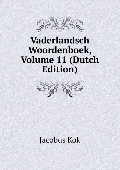 Обложка книги Vaderlandsch Woordenboek, Volume 11 (Dutch Edition), Kok Jacobus