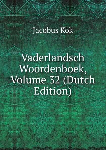 Обложка книги Vaderlandsch Woordenboek, Volume 32 (Dutch Edition), Kok Jacobus