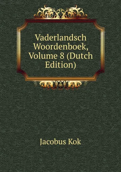 Обложка книги Vaderlandsch Woordenboek, Volume 8 (Dutch Edition), Kok Jacobus