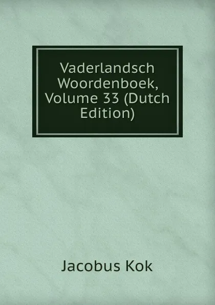 Обложка книги Vaderlandsch Woordenboek, Volume 33 (Dutch Edition), Kok Jacobus