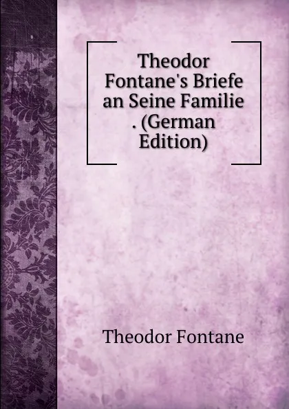 Обложка книги Theodor Fontane.s Briefe an Seine Familie . (German Edition), Theodor Fontane