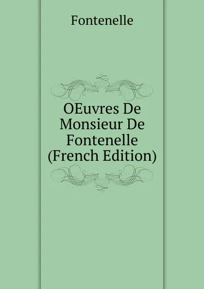 Обложка книги OEuvres De Monsieur De Fontenelle (French Edition), Fontenelle