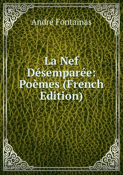 Обложка книги La Nef Desemparee: Poemes (French Edition), André Fontainas