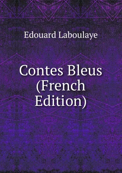 Обложка книги Contes Bleus (French Edition), Edouard Laboulaye