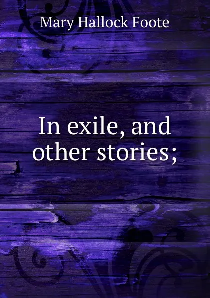 Обложка книги In exile, and other stories;, Foote Mary Hallock