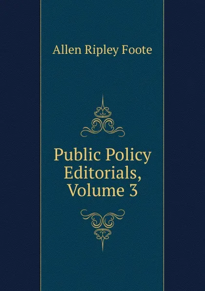 Обложка книги Public Policy Editorials, Volume 3, Foote Allen Ripley