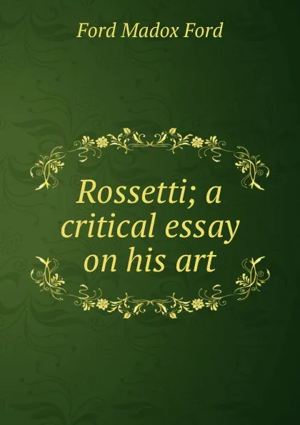 Обложка книги Rossetti; a critical essay on his art, Ford Madox Ford